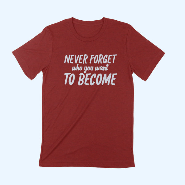 NEVER FORGET WHO YOU WANT TO BECOME Unisex T-shirt.