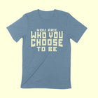 YOU ARE WHO YOU CHOOSE TO BE Unisex T-shirt.