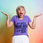 YOU GOTTA THINK BIG Women/Junior Fitted T-Shirt