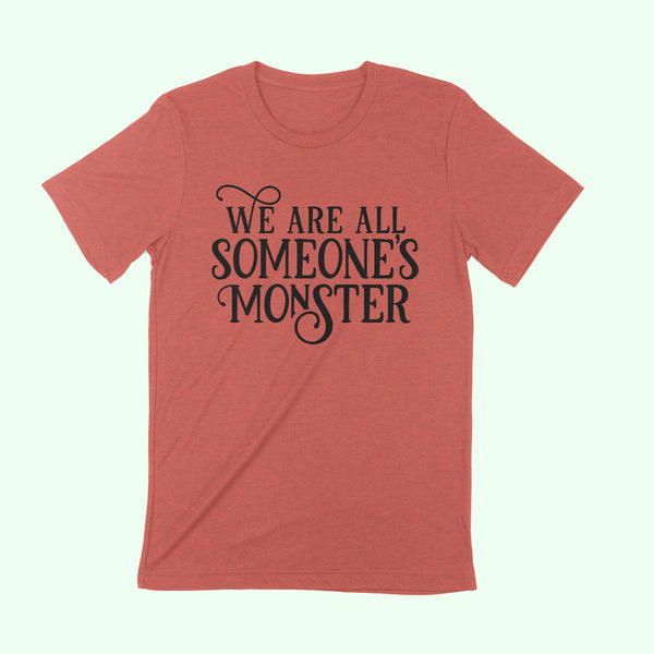 WE ARE ALL SOMEONE'S MONSTER Unisex T-shirt