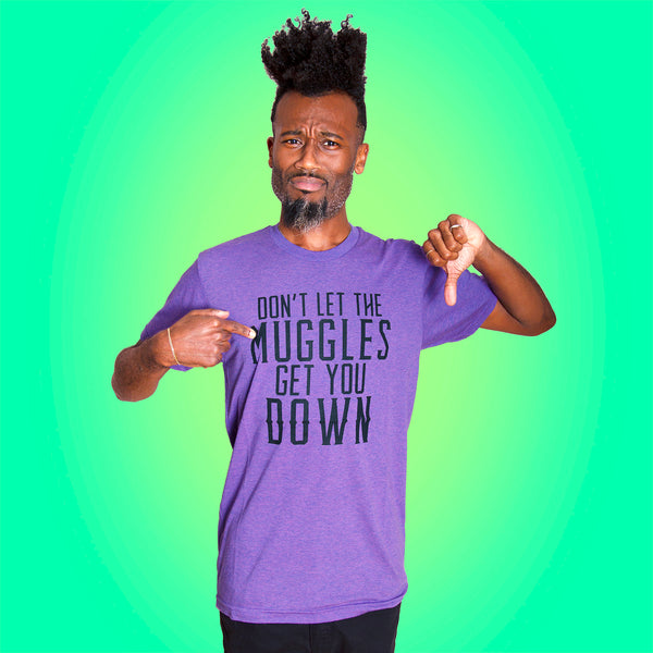 DON'T LET THE MUGGLES GET YOU DOWN Unisex T-shirt