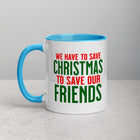 WE HAVE TO SAVE CHRISTMAS TO SAVE OUR FRIENDS Mug with Color Inside