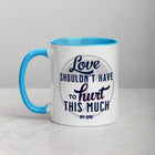 LOVE SHOULDN'T HAVE TO HURT Mug with Color Inside