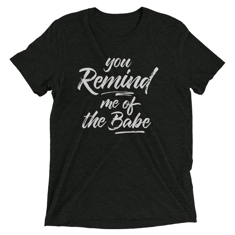YOU REMIND ME OF THE BABE Unisex T-shirt