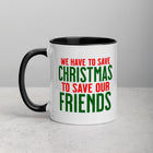 WE HAVE TO SAVE CHRISTMAS TO SAVE OUR FRIENDS Mug with Color Inside