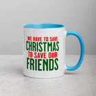 WE HAVE TO SAVE CHRISTMAS TO SAVE OUR FRIENDS Mug with Color Inside