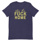 STAY THE FUCK HOME Unisex T-Shirt