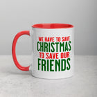 WE HAVE TO SAVE CHRISTMAS TO SAVE OUR FRIENDS Mug with Color Inside