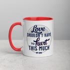 LOVE SHOULDN'T HAVE TO HURT Mug with Color Inside