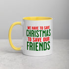 WE HAVE TO SAVE CHRISTMAS TO SAVE OUR FRIENDS Mug with Color Inside