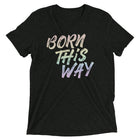BORN THIS WAY Unisex T-shirt