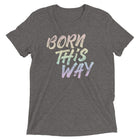 BORN THIS WAY Unisex T-shirt