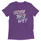 BORN THIS WAY Unisex T-shirt