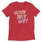 BORN THIS WAY Unisex T-shirt