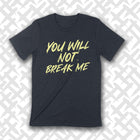 PREORDER -- YOU WILL NOT BREAK ME Unisex T-shirt
