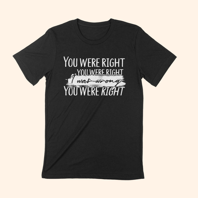 YOU WERE RIGHT Unisex T-shirt.