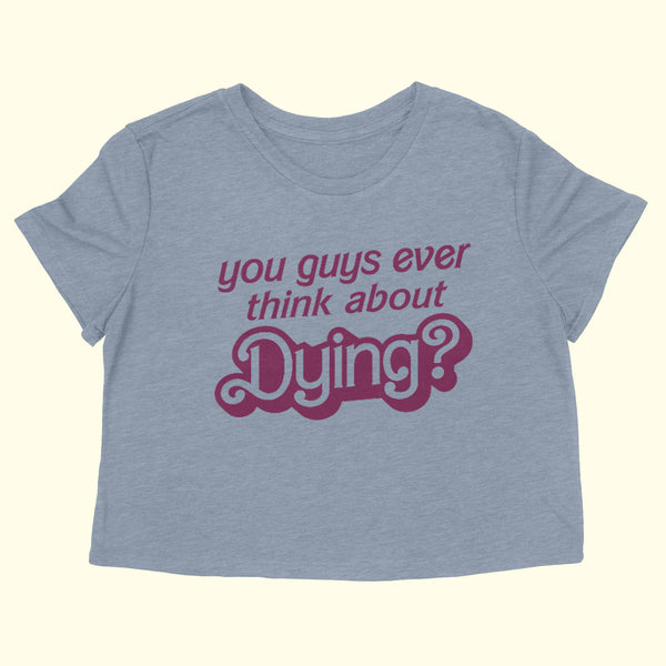 YOU GUYS EVER THINK ABOUT DYING Women's crop shirt