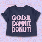 PREORDER -- GODDAMNIT DONUT!  Women's crop shirt