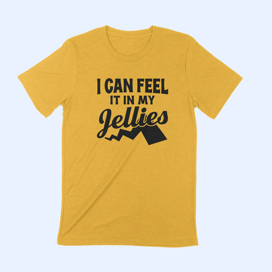I CAN FEEL IT IN MY JELLIES Unisex T-shirt.