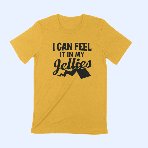 I CAN FEEL IT IN MY JELLIES Unisex T-shirt.