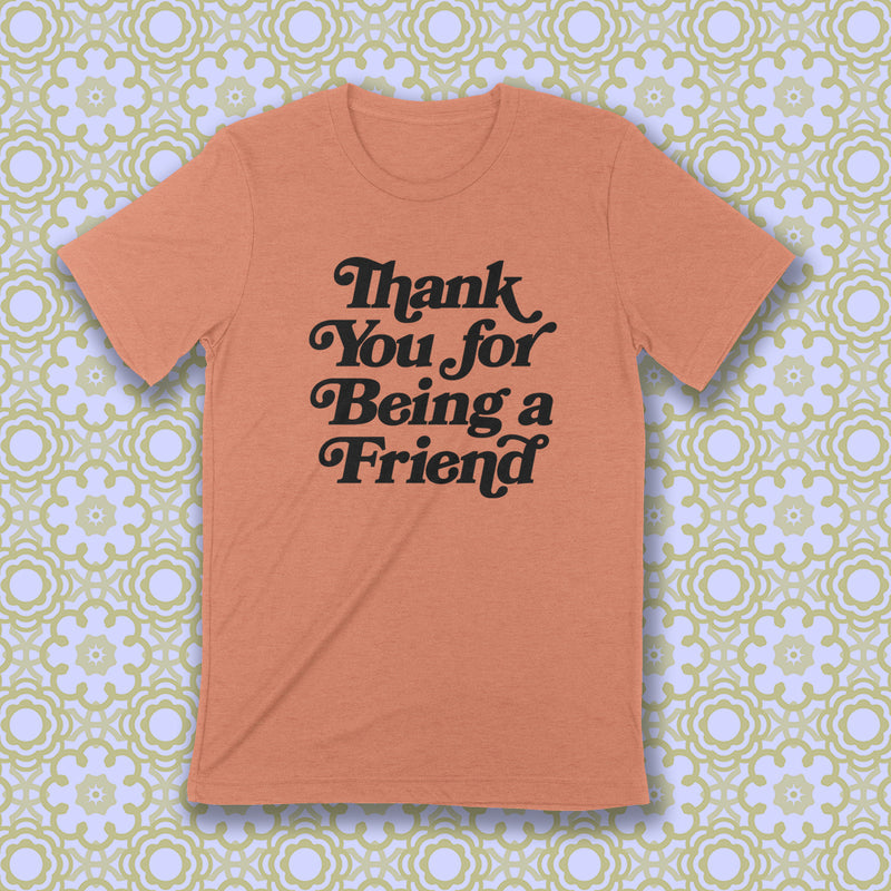 PRE-ORDER -- THANK YOU FOR BEING A FRIEND Unisex T-shirt