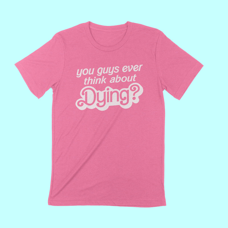YOU GUYS EVER THINK ABOUT DYING? Unisex T-shirt