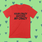 Pre-Order -- YOU'RE CRAZY MATCHES MY CRAZY Unisex T-shirt