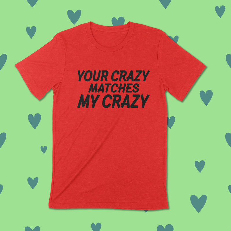 Pre-Order -- YOU'RE CRAZY MATCHES MY CRAZY Unisex T-shirt