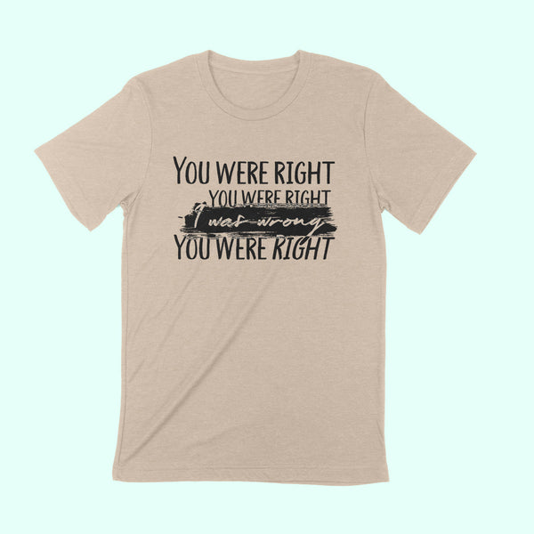 YOU WERE RIGHT Unisex T-shirt.
