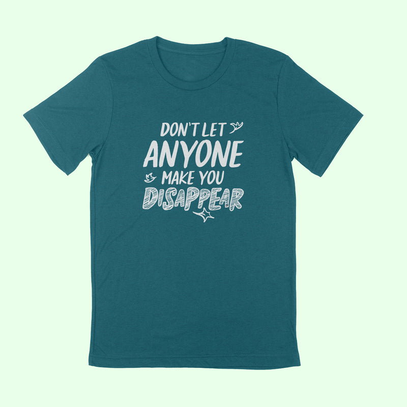 DON'T LET ANYONE MAKE YOU DISAPPEAR Unisex T-shirt