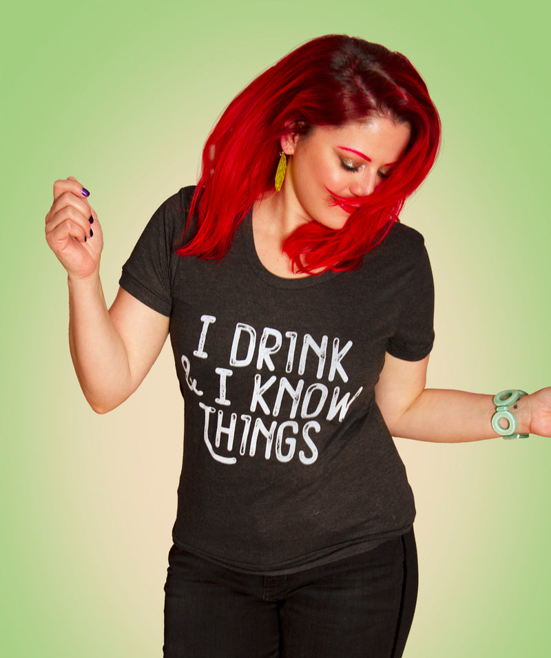 I DRINK AND I KNOW THINGS Women/Junior Fitted T-Shirt