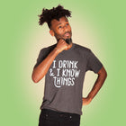 I DRINK AND I KNOW THINGS Unisex T-shirt