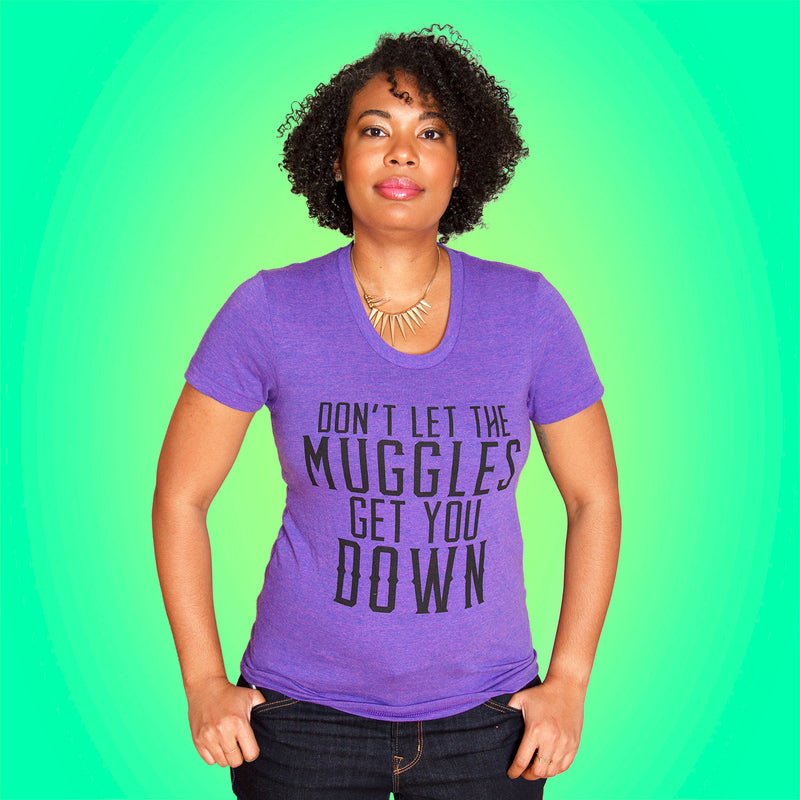 DON'T LET THE MUGGLES GET YOU DOWN Women/Junior Fitted T-Shirt