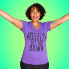 DON'T LET THE MUGGLES GET YOU DOWN Women/Junior Fitted T-Shirt