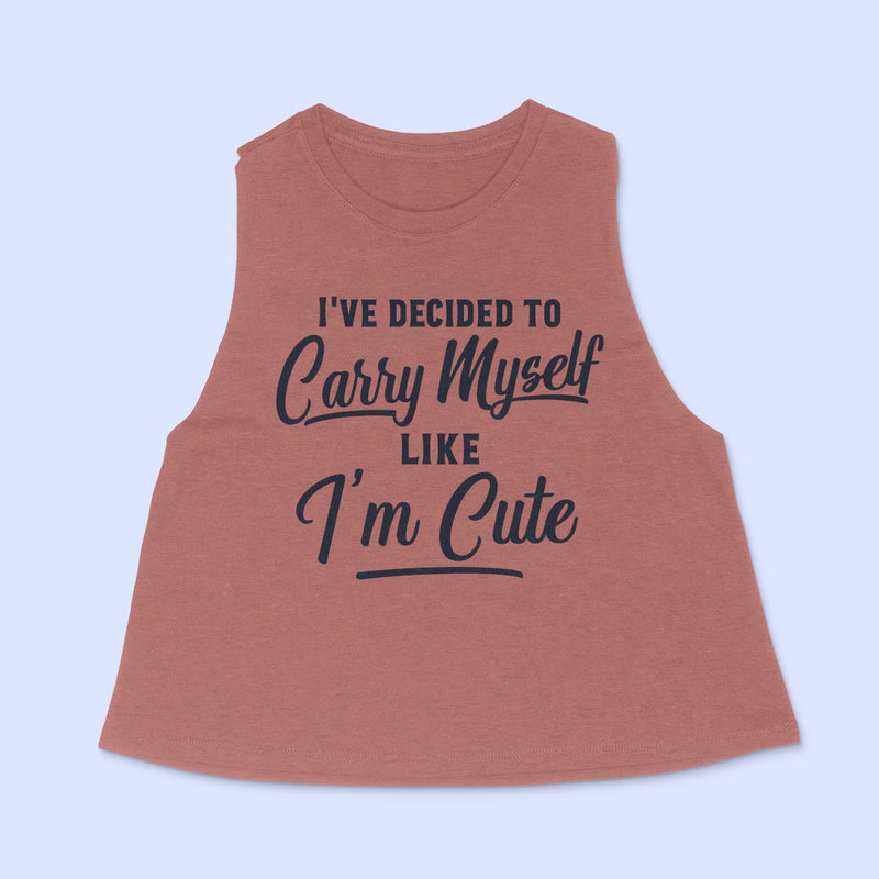 I'VE DECIDED TO CARRY MYSELF LIKE I'M CUTE Women's Racerback Cropped Tank