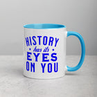 HISTORY HAS ITS EYES ON YOU Mug with Color Inside