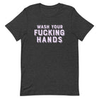 WASH YOUR FUCKING HANDS Unisex T-Shirt