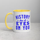 HISTORY HAS ITS EYES ON YOU Mug with Color Inside