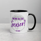 DID WE ALL GET SEXIER? Mug with Color Inside