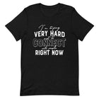 TRYING VERY HARD NOT TO CONNECT Unisex T-Shirt